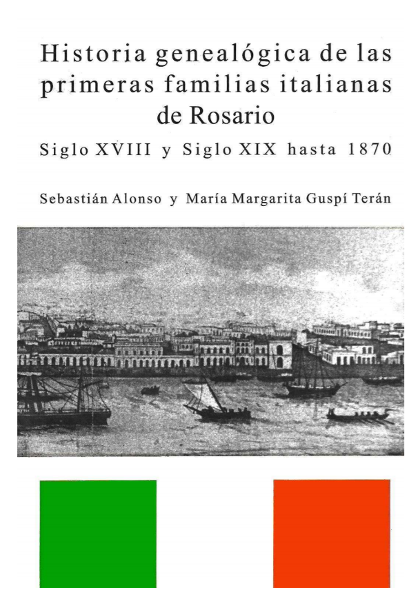 <b>Historia genealógica de las primeras familias italianas de Rosario</b>, tomo I, siglo XVIII y siglo XIX hasta 1870