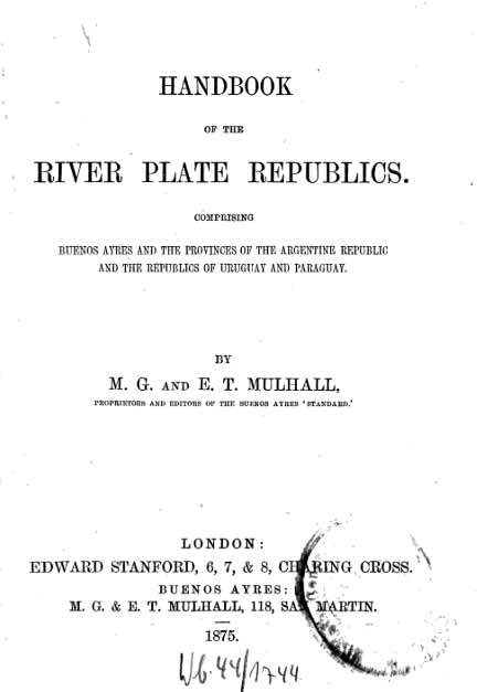 <b>Handbook of the River Plate Republics:</b> Comprising Buenos Ayres and the Provinces of the Argentine Republic and the Republics of Uruguay and Paraguay.